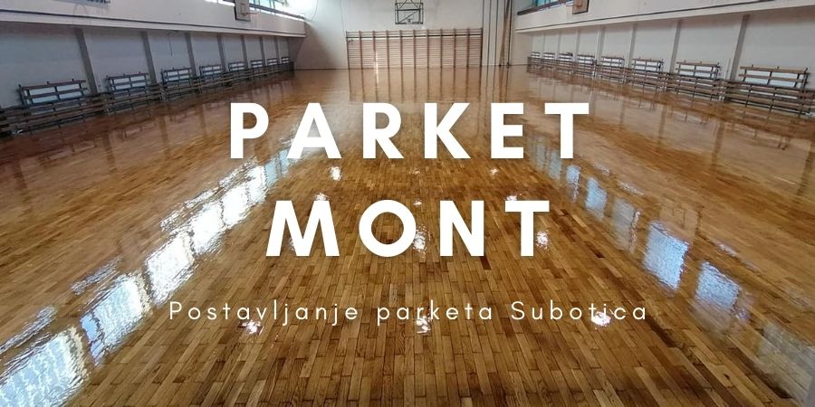 Parket Mont – Postavljanje parketa Subotica